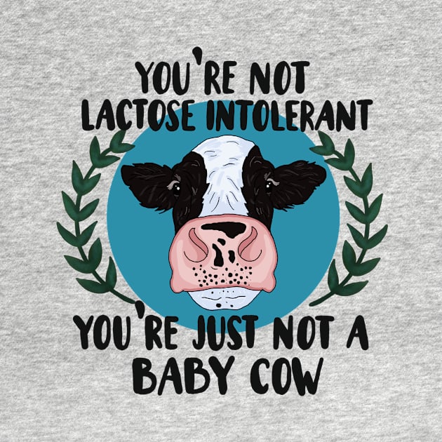 Your not lactose intolerant, your just not a baby cow by NicoleHarvey